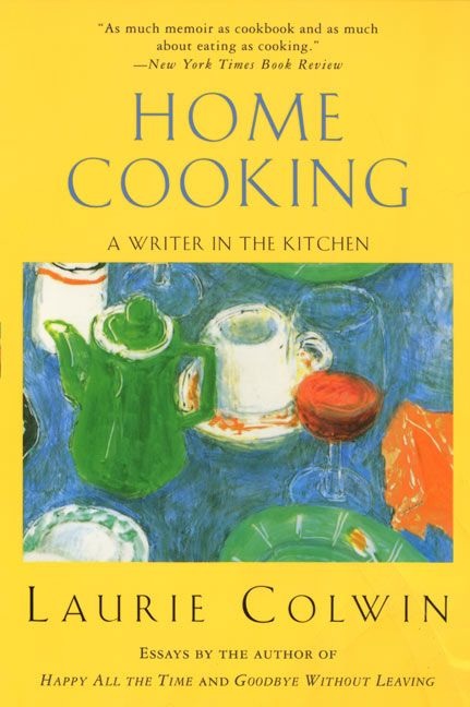 Home Cooking: A Writer in the Kitchen Laurie Colwin